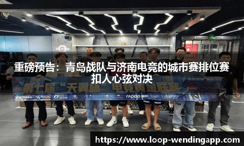 重磅预告:青岛战队与济南电竞的城市赛排位赛扣人心弦对决