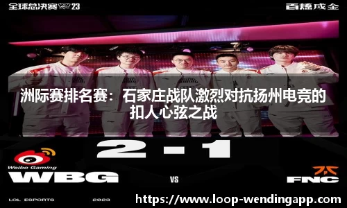 洲际赛排名赛:石家庄战队激烈对抗扬州电竞的扣人心弦之战