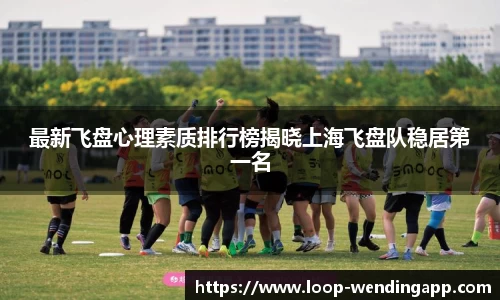 最新飞盘心理素质排行榜揭晓上海飞盘队稳居第一名