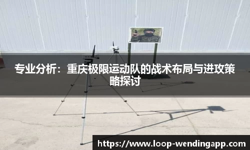 专业分析:重庆极限运动队的战术布局与进攻策略探讨