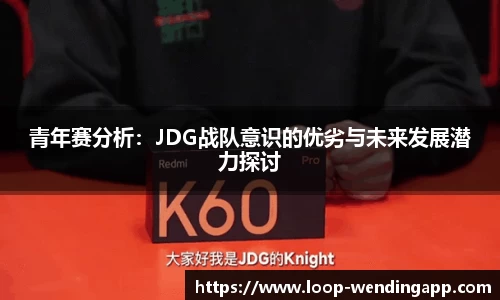 青年赛分析：JDG战队意识的优劣与未来发展潜力探讨