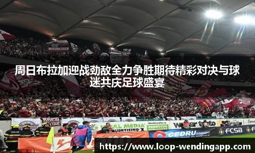 周日布拉加迎战劲敌全力争胜期待精彩对决与球迷共庆足球盛宴